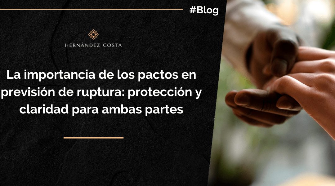 La importancia de los pactos en previsión de ruptura: protección y claridad para ambas partes