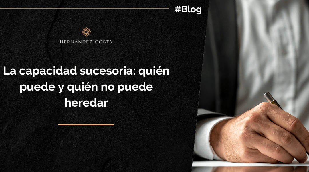 La capacidad sucesoria: quién puede y quién no puede heredar